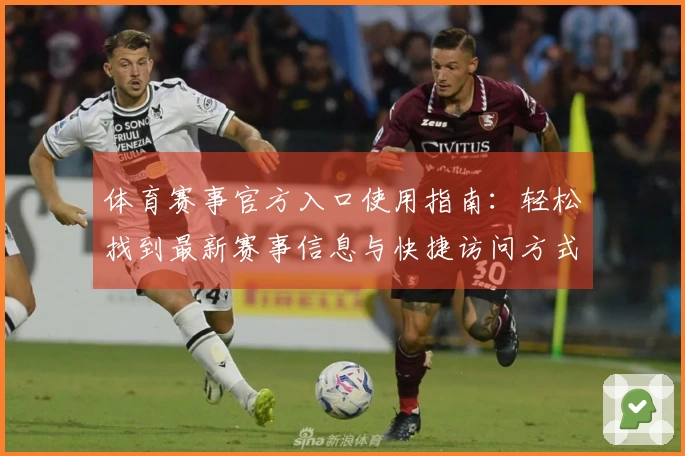 体育赛事官方入口使用指南：轻松找到最新赛事信息与快捷访问方式