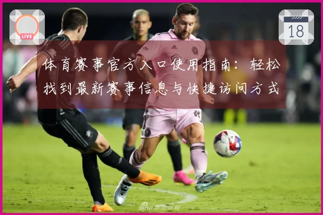 体育赛事官方入口使用指南：轻松找到最新赛事信息与快捷访问方式