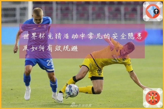世界杯竞猜活动中常见的安全隐患及如何有效规避